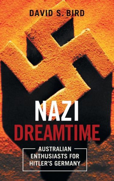 Cover for David Bird · Nazi Dreamtime: Australian Enthusiasts for Hitler's Germany - Anthem-ASP Australasia Publishing Programme (Hardcover Book) (2014)