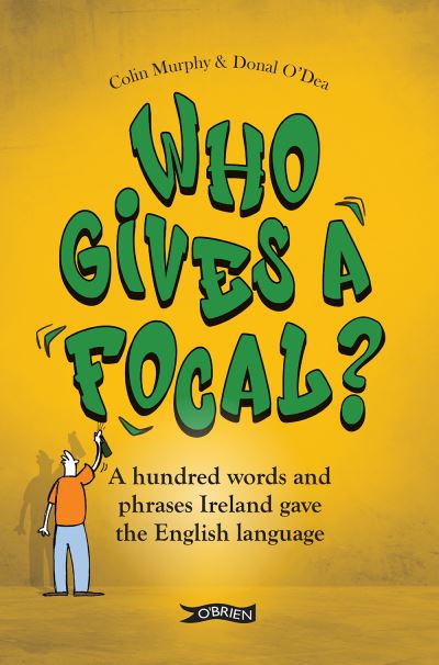 Colin Murphy · Who Gives a Focal?: A Hundred Words and Phrases Ireland Gave the English Language (Paperback Book) (2024)