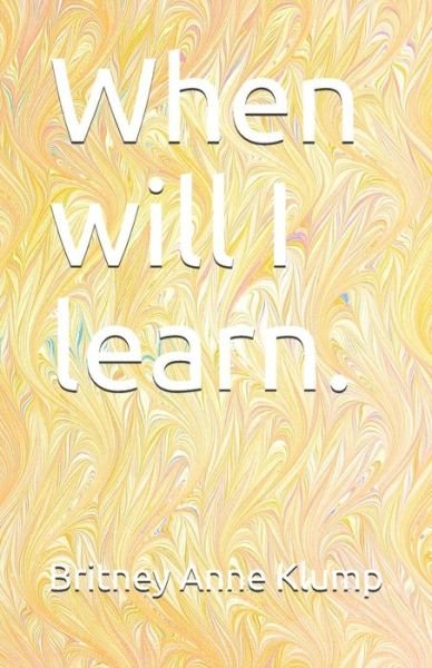 Cover for Britney Anne Klump · When will I learn. (Paperback Book) (2019)