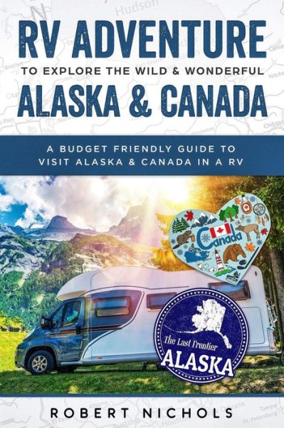 Cover for Robert Nichols · RV Adventure to Explore the Wild &amp; Wonderful Alaska &amp; Canada (Paperback Book) (2019)