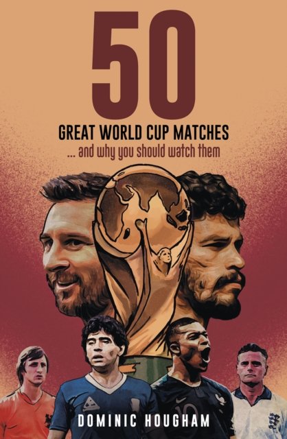 Dominic Hougham · Fifty Great World Cup Matches: …and Why You Should Watch Them! (Hardcover Book) (2024)