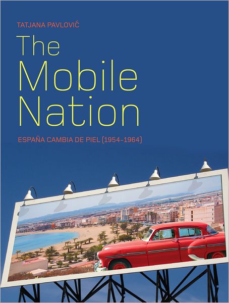 Cover for Pavlovic, Tatjana (Tulane University) · The Mobile Nation: Espana Cambia de Piel (1954-1964) (Paperback Book) (2011)