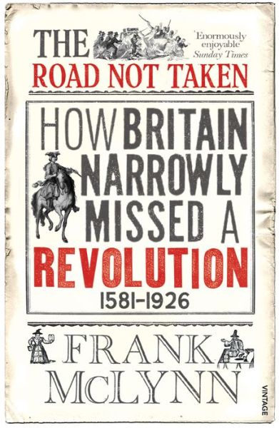 The Road Not Taken: How Britain Narrowly Missed a Revolution, 1381-1926 - Frank McLynn - Książki - Vintage Publishing - 9781844135240 - 4 lipca 2013