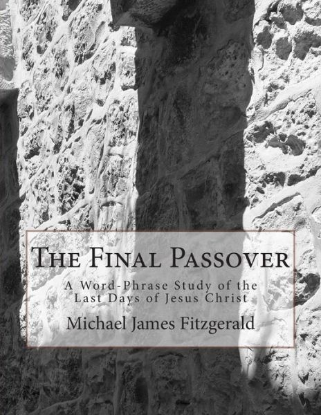 Cover for Michael James Fitzgerald · The Final Passover: a Word-phrase Study of the Last Days of Jesus Christ (Paperback Book) [Second edition] (2014)