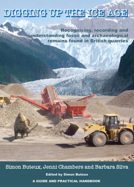 Cover for Simon Buteux · Digging up the Ice Age: Recognising, recording and understanding fossil and archaeological remains found in British quarries. A Guide and Practical Handbook (Paperback Bog) (2009)