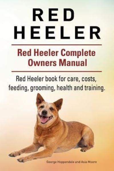 Cover for Asia Moore · Red Heeler Dog. Red Heeler dog book for costs, care, feeding, grooming, training and health. Red Heeler dog Owners Manual. (Taschenbuch) (2017)