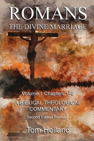 Cover for Tom Holland · Romans The Divine Marriage Volume 1 Chapters 1-8: A Biblical Theological Commentary, Second Edition Revised - Romans the Divines Marriage (Paperback Bog) [Second Revised edition] (2020)