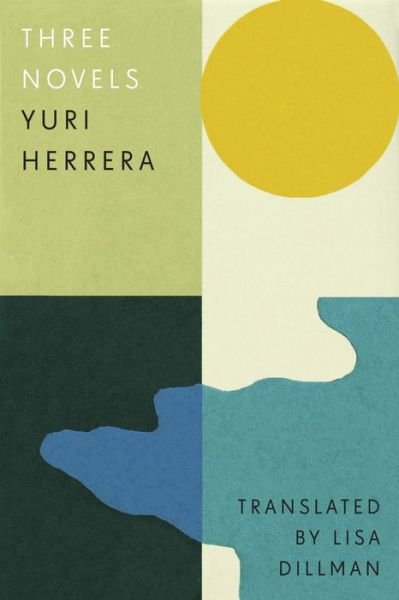 Cover for Yuri Herrera · Three Novels: Kingdom Cons, Signs Preceding the End of the World, The Transmigration of Bodies (Gebundenes Buch) (2021)