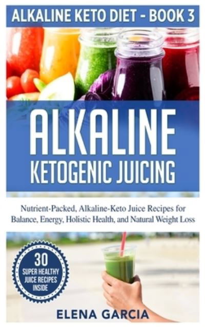 Cover for Elena Garcia · Alkaline Ketogenic Juicing (Hardcover Book) (2020)