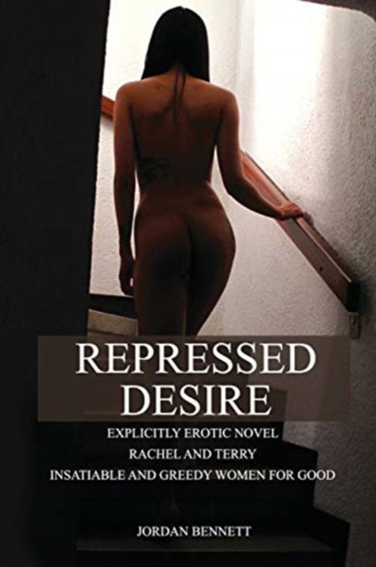 Cover for Jordan Bennett · Repressed desire: Explicitly erotic novel Rachel and Terry insatiable and greedy women for good (Paperback Book) (2020)