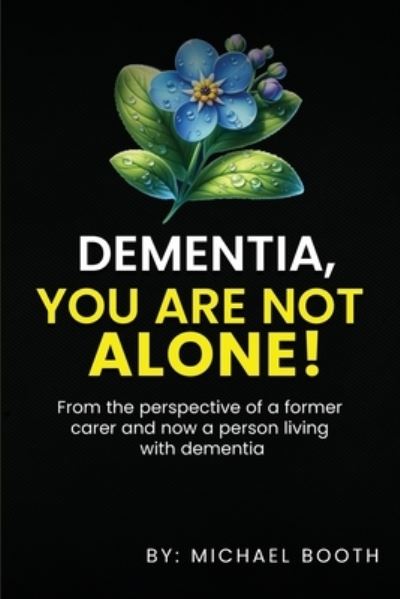 Cover for Michael Booth · Dementia, You Are Not Alone!: From the perspective of a former carer and now a person living with dementia (Taschenbuch) (2024)