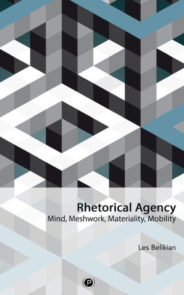 Cover for Les Belikian · Rhetorical Agency : Mind, Meshwork, Materiality, Mobility (Taschenbuch) (2017)