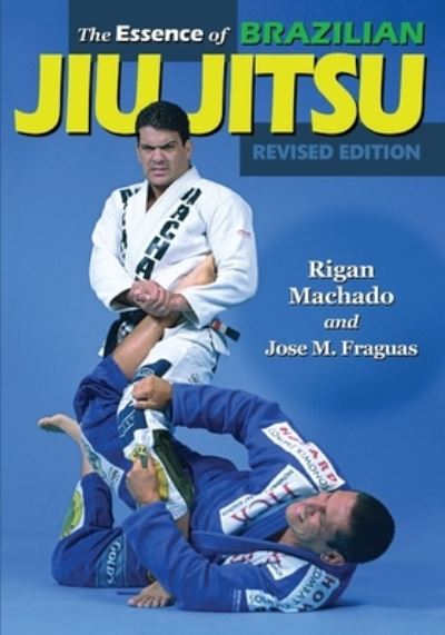 The Essence of Brazilian Jiu-Jitsu - Rigan Machado - Books - Ancient Warrior Productions - 9781949753240 - March 20, 2020