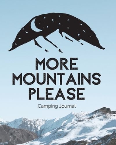 Cover for Trent Placate · More Mountains Please: Camping Journal - Family Camping Keepsake Diary - Great Camp Spot Checklist - Shopping List - Meal Planner - Memories With The Kids - Summer Time Fun - Fishing and Hiking Notes - RV Travel Planner (Paperback Book) (2020)