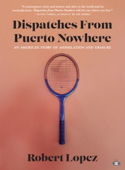 Cover for Robert Lopez · Dispatches from Puerto Nowhere: An American Story of Assimilation and Erasure (Gebundenes Buch) (2023)