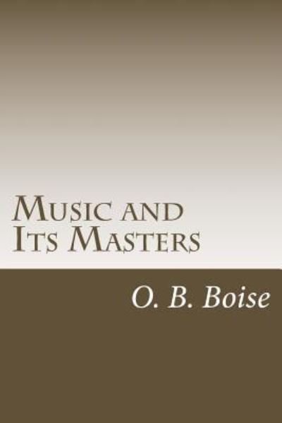 Music and Its Masters - O B Boise - Libros - Createspace Independent Publishing Platf - 9781976243240 - 9 de septiembre de 2017