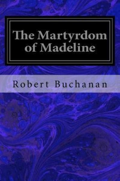 The Martyrdom of Madeline - Robert Buchanan - Bøger - Createspace Independent Publishing Platf - 9781977837240 - 1. oktober 2017