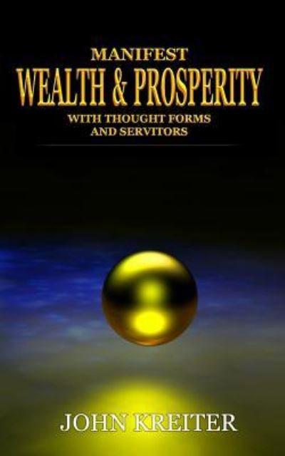 Cover for John Kreiter · Manifest Wealth and Prosperity with Thought Forms and Servitors (Paperback Book) (2017)