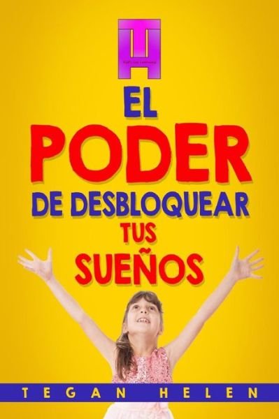 Cover for Tegan Helen · El Poder de desbloquear Tus Sueños (Paperback Bog) (2017)