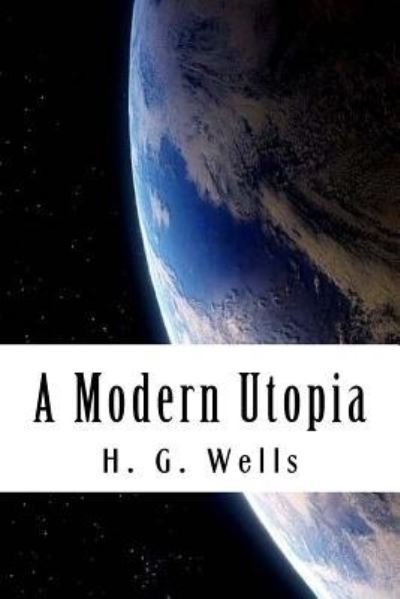 A Modern Utopia - H G Wells - Boeken - Createspace Independent Publishing Platf - 9781983946240 - 17 januari 2018