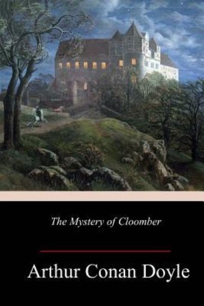 The Mystery of Cloomber - Sir Arthur Conan Doyle - Bøker - Createspace Independent Publishing Platf - 9781984259240 - 31. januar 2018