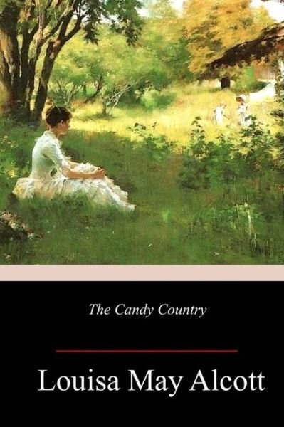 The Candy Country - Louisa May Alcott - Bøker - Createspace Independent Publishing Platf - 9781986312240 - 11. mars 2018