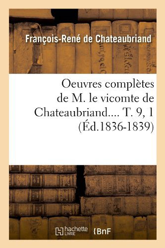 Oeuvres Completes De M. Le Vicomte De Chateaubriand.... T. 9, 1 (Ed.1836-1839) (French Edition) - Francois Rene De Chateaubriand - Books - HACHETTE LIVRE-BNF - 9782012757240 - June 1, 2012