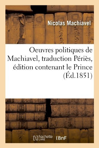 Cover for Nicolas Machiavel · Oeuvres Politiques De Machiavel, Traduction Peries, Edition Contenant Le Prince (Ed.1851) (French Edition) (Paperback Book) [French edition] (2012)
