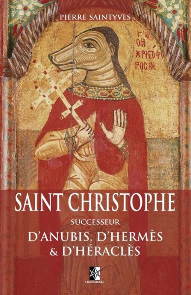 Saint Christophe successeur d'Anubis, d'Hermes et d'Heracles - Pierre Saintyves - Książki - Unicursal - 9782898061240 - 6 marca 2020