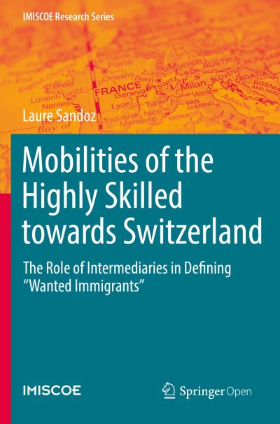 Cover for Laure Sandoz · Mobilities of the Highly Skilled towards Switzerland: The Role of Intermediaries in Defining “Wanted Immigrants” - IMISCOE Research Series (Paperback Book) [2019 edition] (2020)