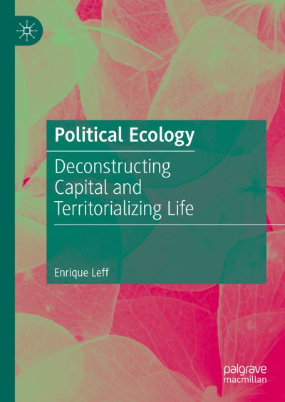 Cover for Enrique Leff · Political Ecology: Deconstructing Capital and Territorializing Life (Hardcover Book) [1st ed. 2021 edition] (2021)