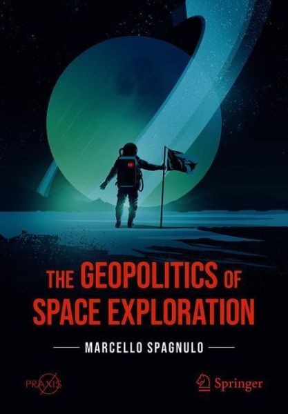The Geopolitics of Space Exploration - Springer Praxis Books - Marcello Spagnulo - Books - Springer Nature Switzerland AG - 9783030691240 - April 3, 2021
