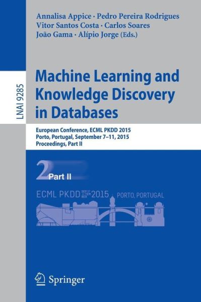 Cover for Annalisa Appice · Machine Learning and Knowledge Discovery in Databases: European Conference, ECML PKDD 2015, Porto, Portugal, September 7-11, 2015, Proceedings, Part II - Lecture Notes in Artificial Intelligence (Paperback Book) [1st ed. 2015 edition] (2015)