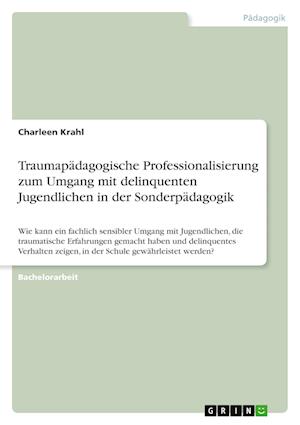 Cover for Charleen Krahl · Traumapadagogische Professionalisierung zum Umgang mit delinquenten Jugendlichen in der Sonderpadagogik (Paperback Book) (2021)