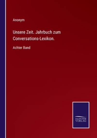 Cover for Anonym · Unsere Zeit. Jahrbuch zum Conversations-Lexikon. (Taschenbuch) (2022)