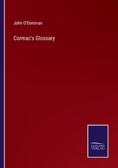 Cormac's Glossary - John O'Donovan - Libros - Salzwasser-Verlag - 9783375013240 - 7 de mayo de 2022