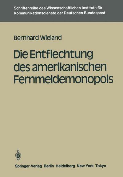 Cover for Bernhard Wieland · Die Entflechtung des Amerikanischen Fernmeldemonopols - Schriftenreihe DES Wissenschaftlichen Instituts fur Kommunikationsdienste (Paperback Book) [German edition] (1985)