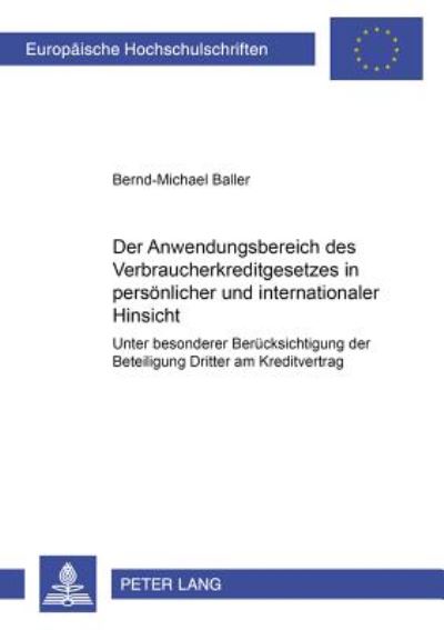 Cover for Bernd-Michael Baller · Der Anwendungsbereich Des Verbraucherkreditgesetzes in Persoenlicher Und Internationaler Hinsicht: Unter Besonderer Beruecksichtigung Der Beteiligung Dritter Am Kreditvertrag - Europaeische Hochschulschriften Recht (Paperback Book) [German edition] (2001)