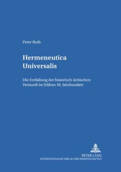 Cover for Peter Ruth · Hermeneutica Universalis: Die Entfaltung Der Historisch-Kritischen Vernunft Im Fruehen 18. Jahrhundert - Frankfurter Hochschulschriften Zur Sprachtheorie Und Literat (Paperback Book) (2002)