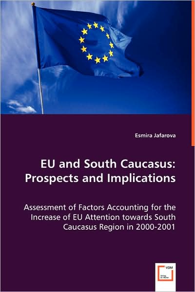 Eu and South Caucasus: Prospects and Implications: Assessment of Factors Accounting for the Increase of Eu Attention Towards South Caucasus Region in 2000-2001 - Esmira Jafarova - Książki - VDM Verlag - 9783639021240 - 15 maja 2008