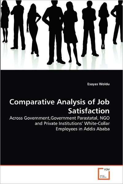 Cover for Esayas Woldu · Comparative Analysis of Job Satisfaction: Across Government,government Parastatal, Ngo and Private Institutions' White-collar Employees in Addis Ababa (Taschenbuch) (2011)