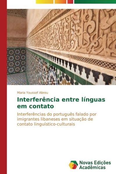 Cover for Maria Youssef Abreu · Interferência Entre Línguas Em Contato: Interferências Do Português Falado Por Imigrantes Libaneses Em Situação De Contato Linguístico-culturais (Paperback Book) [Portuguese edition] (2014)