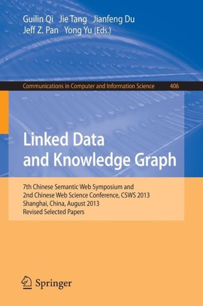 Linked Data and Knowledge Graph: Seventh Chinese Semantic Web Symposium and the Second Chinese Web Science Conference, CSWS 2013, Shanghai, China, August 12-16, 2013. Revised Selected Papers - Communications in Computer and Information Science - Guilin Qi - Livros - Springer-Verlag Berlin and Heidelberg Gm - 9783642540240 - 10 de janeiro de 2014