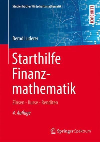 Cover for Bernd Luderer · Starthilfe Finanzmathematik: Zinsen - Kurse - Renditen - Studienbucher Wirtschaftsmathematik (Paperback Book) [4th 4., Erw. Aufl. 2015 edition] (2015)