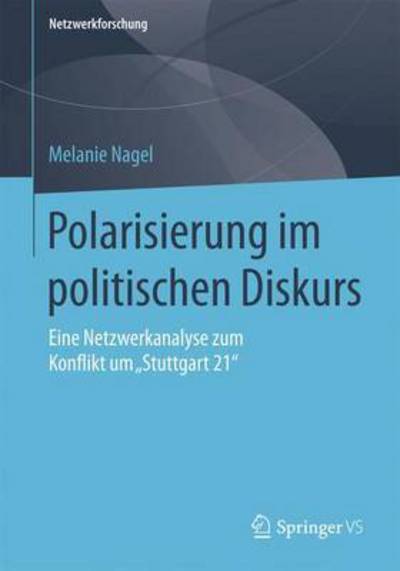 Cover for Melanie Nagel · Polarisierung Im Politischen Diskurs: Eine Netzwerkanalyse Zum Konflikt Um &quot;Stuttgart 21&quot; - Netzwerkforschung (Paperback Book) [1. Aufl. 2016 edition] (2015)