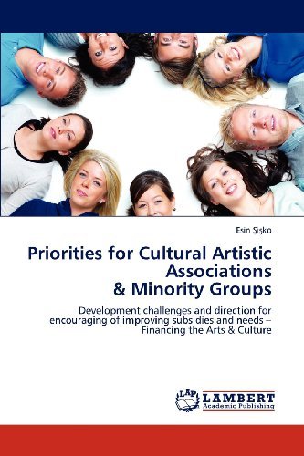 Cover for Esin Sisko · Priorities for Cultural Artistic Associations  &amp; Minority Groups: Development Challenges and Direction for Encouraging of Improving Subsidies and Needs -financing the Arts &amp; Culture (Paperback Bog) (2012)