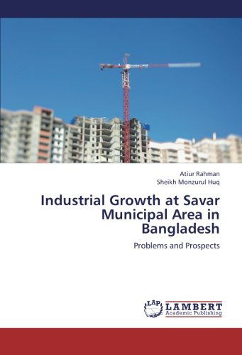 Cover for Sheikh Monzurul Huq · Industrial Growth at Savar Municipal Area in  Bangladesh: Problems and Prospects (Paperback Book) (2012)