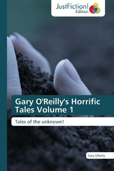 Gary O'reilly's Horrific Tales Volume 1: Tales of the Unknown! - Gary O'reilly - Books - JustFiction Edition - 9783659470240 - August 20, 2014