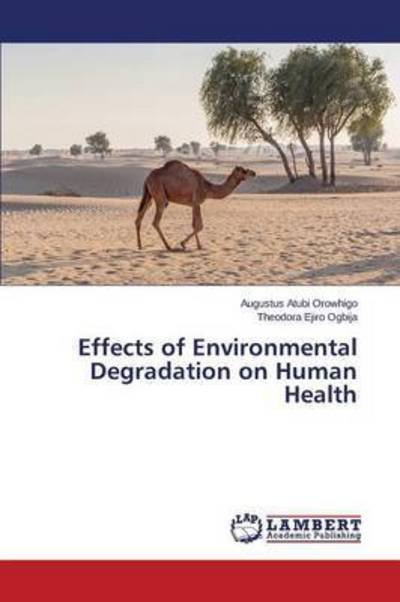 Effects of Environmental Degradation on Human Health - Ogbija Theodora Ejiro - Bøker - LAP Lambert Academic Publishing - 9783659706240 - 18. mai 2015