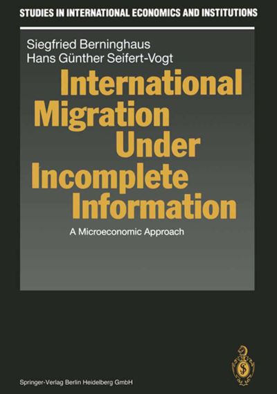 Cover for Siegfried Berninghaus · International Migration Under Incomplete Information: A Microeconomic Approach - Studies in International Economics and Institutions (Paperback Book) [Softcover reprint of the original 1st ed. 1991 edition] (2013)